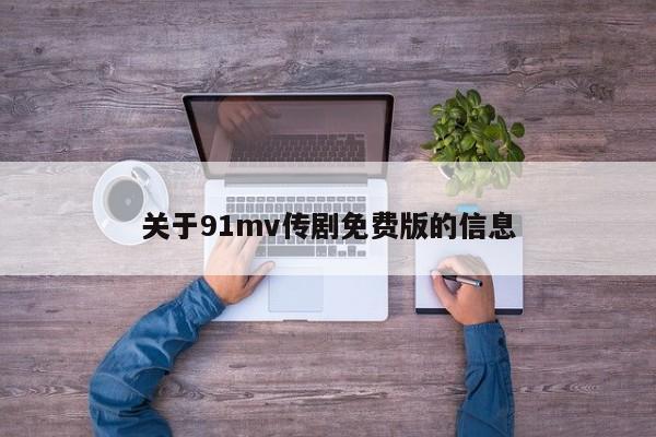 关于91mv传剧免费版的信息